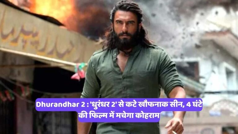 Dhurandhar 2 : 'धुरंधर 2' से कटे खौफनाक सीन, 4 घंटे की फिल्म में मचेगा कोहराम