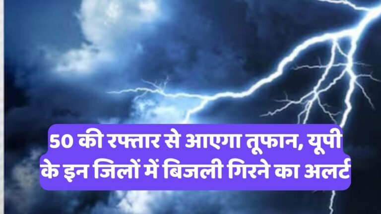 UP Weather Update: 50 की रफ्तार से आएगा तूफान, यूपी के इन जिलों में बिजली गिरने का अलर्ट