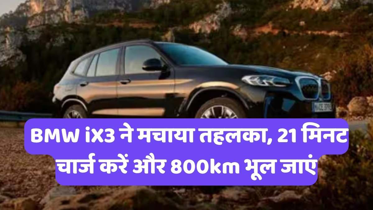 BMW iX3 Long Wheelbase: BMW iX3 ने मचाया तहलका, 21 मिनट चार्ज करें और 800km भूल जाएं