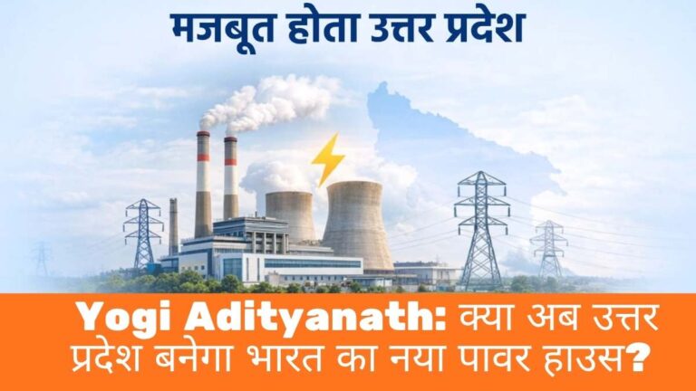 Yogi Adityanath: क्या अब उत्तर प्रदेश बनेगा भारत का नया पावर हाउस?