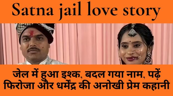 Satna jail love story: जेल में हुआ इश्क और बदल गया नाम, पढ़ें फिरोजा और धर्मेंद्र की अनोखी प्रेम कहानी