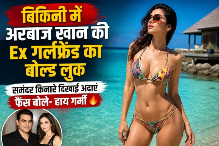 बिकिनी में अरबाज खान की Ex गर्लफ्रेंड का बोल्ड लुक, समंदर किनारे दिखाई अदाएं, फैंस बोले- हाय गर्मी