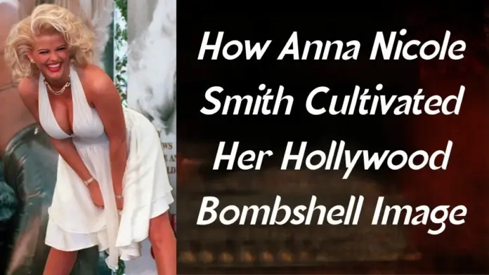 How Anna Nicole Smith Cultivated Her Hollywood Bombshell Image
